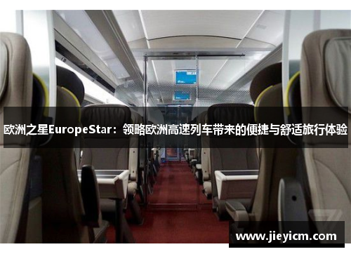 欧洲之星EuropeStar：领略欧洲高速列车带来的便捷与舒适旅行体验